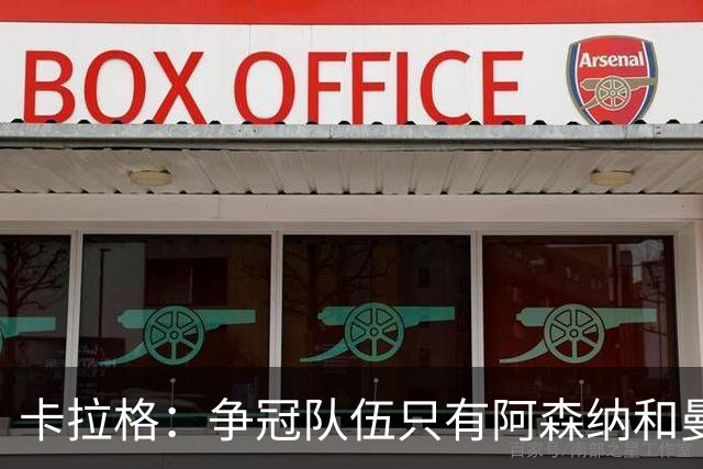 卡拉格：争冠队伍只有阿森纳和曼城两家，曼联在良性转变