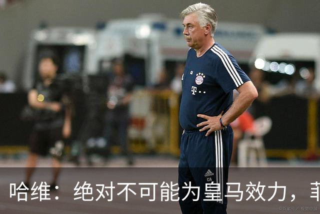哈维：绝对不可能为皇马效力，菲戈的转会让我很心痛