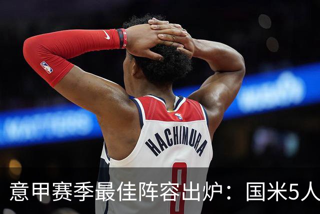 意甲赛季最佳阵容出炉：国米5人入选