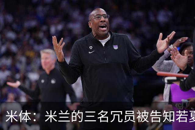 米体：米兰的三名冗员被告知若夏窗未离队，仍不会进入大名单